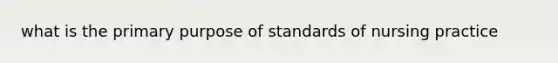 what is the primary purpose of standards of nursing practice