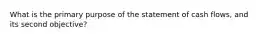 What is the primary purpose of the statement of cash flows, and its second objective?