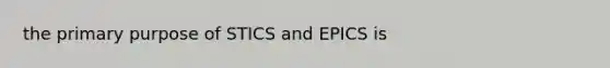 the primary purpose of STICS and EPICS is