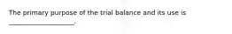 The primary purpose of the trial balance and its use is ____________________.