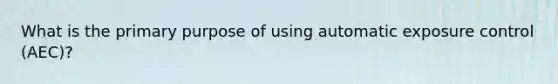 What is the primary purpose of using automatic exposure control (AEC)?