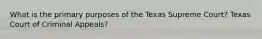 What is the primary purposes of the Texas Supreme Court? Texas Court of Criminal Appeals?