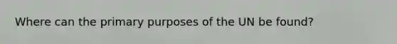 Where can the primary purposes of the UN be found?