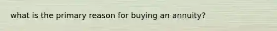 what is the primary reason for buying an annuity?