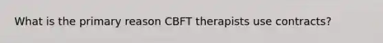 What is the primary reason CBFT therapists use contracts?