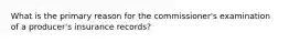 What is the primary reason for the commissioner's examination of a producer's insurance records?