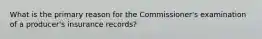 What is the primary reason for the Commissioner's examination of a producer's insurance records?