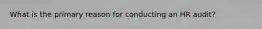 What is the primary reason for conducting an HR audit?
