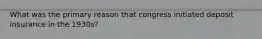 What was the primary reason that congress initiated deposit insurance in the 1930s?