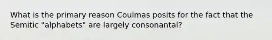 What is the primary reason Coulmas posits for the fact that the Semitic "alphabets" are largely consonantal?