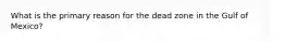 What is the primary reason for the dead zone in the Gulf of Mexico?