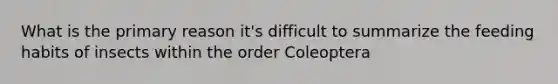 What is the primary reason it's difficult to summarize the feeding habits of insects within the order Coleoptera