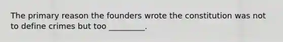 The primary reason the founders wrote the constitution was not to define crimes but too _________.