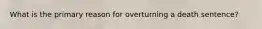 What is the primary reason for overturning a death sentence?
