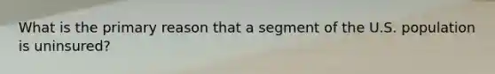 What is the primary reason that a segment of the U.S. population is uninsured?