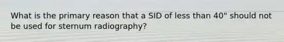 What is the primary reason that a SID of less than 40" should not be used for sternum radiography?