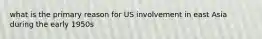 what is the primary reason for US involvement in east Asia during the early 1950s