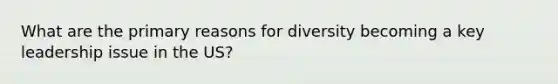 What are the primary reasons for diversity becoming a key leadership issue in the US?