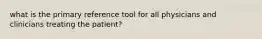 what is the primary reference tool for all physicians and clinicians treating the patient?