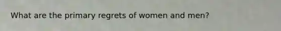 What are the primary regrets of women and men?