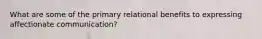 What are some of the primary relational benefits to expressing affectionate communication?