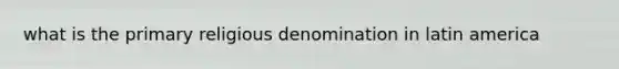 what is the primary religious denomination in latin america