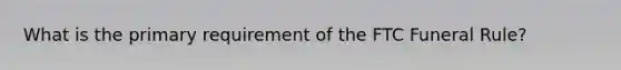 What is the primary requirement of the FTC Funeral Rule?