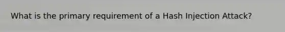 What is the primary requirement of a Hash Injection Attack?