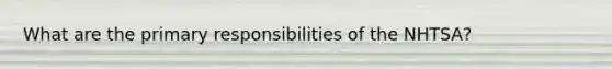 What are the primary responsibilities of the NHTSA?