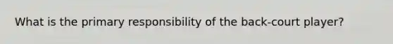 What is the primary responsibility of the back-court player?