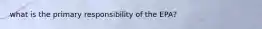 what is the primary responsibility of the EPA?