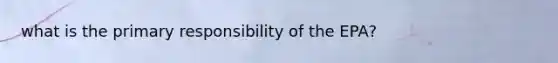 what is the primary responsibility of the EPA?