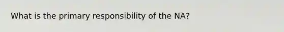 What is the primary responsibility of the NA?