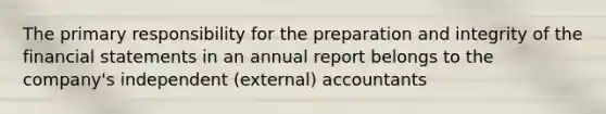 The primary responsibility for the preparation and integrity of the financial statements in an annual report belongs to the company's independent (external) accountants