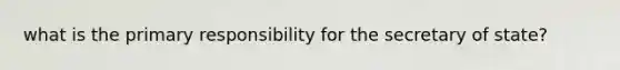 what is the primary responsibility for the secretary of state?