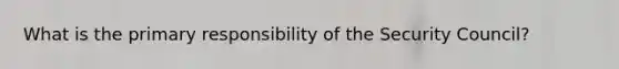 What is the primary responsibility of the Security Council?