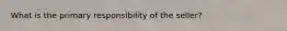 What is the primary responsibility of the seller?