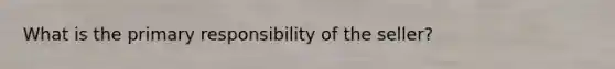 What is the primary responsibility of the seller?