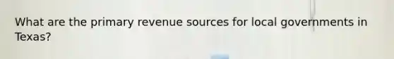 What are the primary revenue sources for local governments in Texas?