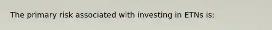 The primary risk associated with investing in ETNs is: