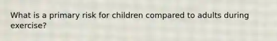 What is a primary risk for children compared to adults during exercise?