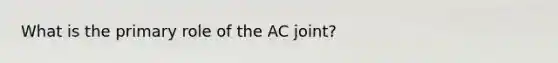 What is the primary role of the AC joint?