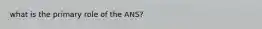 what is the primary role of the ANS?