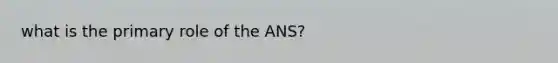 what is the primary role of the ANS?