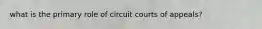 what is the primary role of circuit courts of appeals?