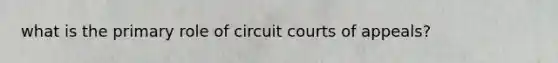 what is the primary role of circuit courts of appeals?