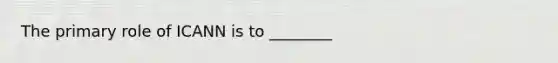 The primary role of ICANN is to ________