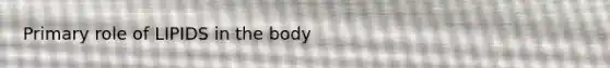Primary role of LIPIDS in the body