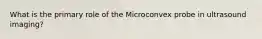 What is the primary role of the Microconvex probe in ultrasound imaging?