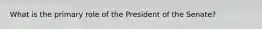 What is the primary role of the President of the Senate?